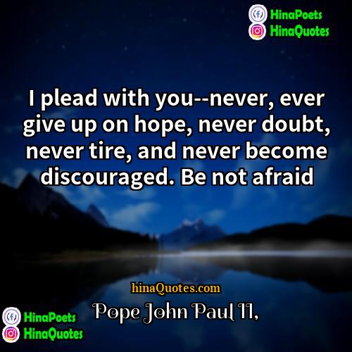 Pope John Paul II Quotes | I plead with you--never, ever give up
